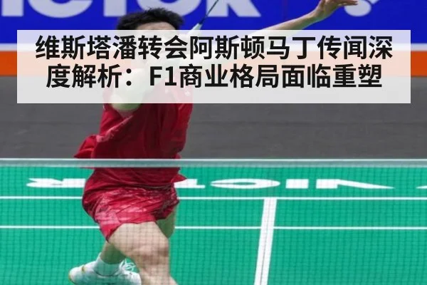 维斯塔潘转会阿斯顿马丁传闻深度解析:F1商业格局面临重塑