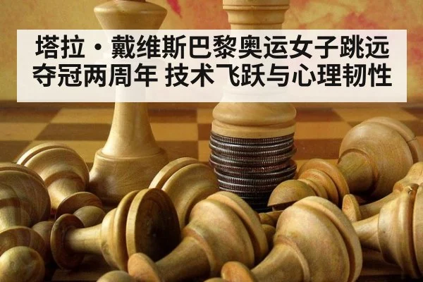 塔拉·戴维斯巴黎奥运女子跳远夺冠两周年 技术飞跃与心理韧性