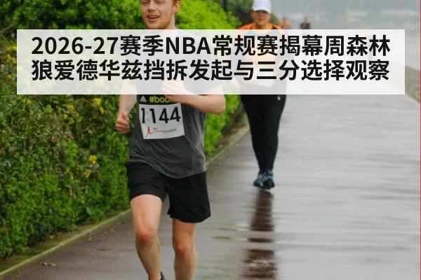2026-27赛季NBA常规赛揭幕周森林狼爱德华兹挡拆发起与三分选择观察